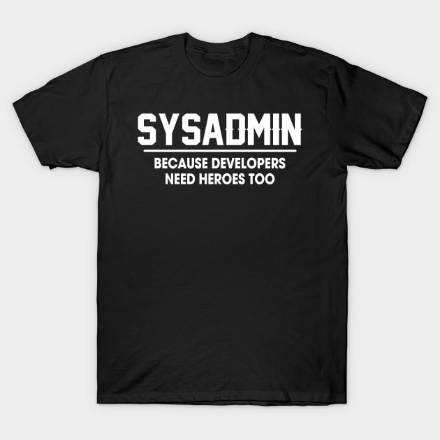 Sysadmin Because Developers Need Heroes Too T-Shirt by TEEPHILIC